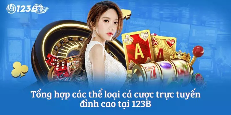 Tổng hợp các thể loại cá cược trực tuyến đỉnh cao tại 123B