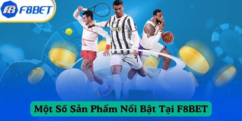 Một Số Sản Phẩm Nổi Bật Tại F8BET