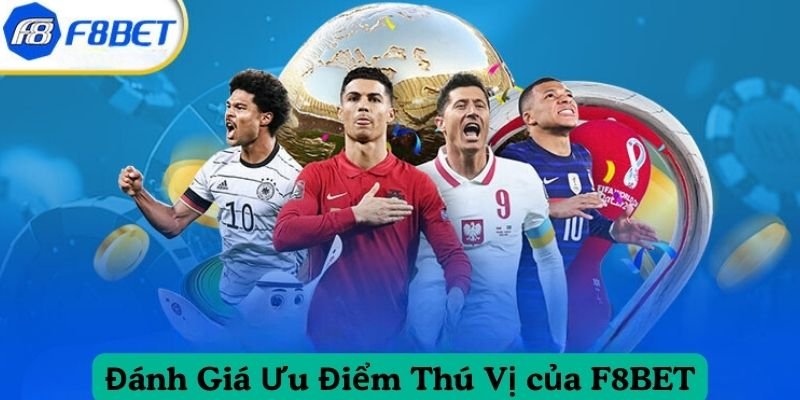 Đánh Giá Ưu Điểm Thú Vị của F8BET