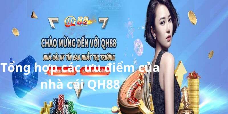 Tổng hợp các ưu điểm của nhà cái QH88 