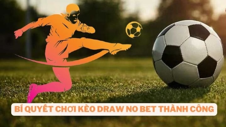 Bí quyết chơi kèo draw no bet thành công