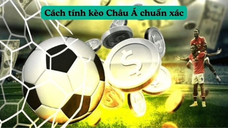 Cách tính kèo Châu Á chuẩn xác