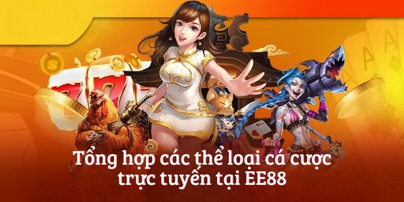 Tổng hợp các thể loại cá cược trực tuyến tại EE88