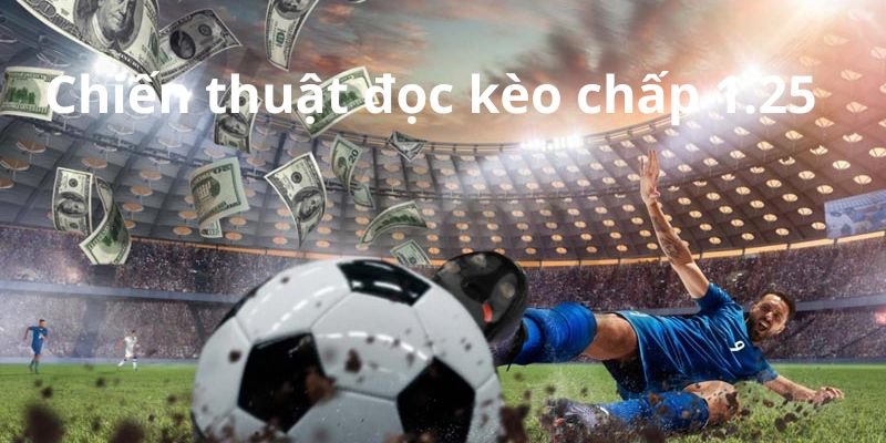 Chiến thuật đọc kèo chấp 1.25 cực hiệu quả