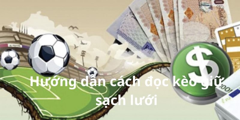 Hướng dẫn cách đọc kèo giữ sạch lưới chi tiết