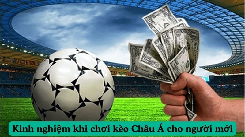 Kinh nghiệm khi chơi kèo Châu Á cho người mới