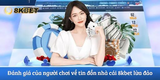 Đánh giá của người chơi về tin đồn nhà cái 8kbet lừa đảo