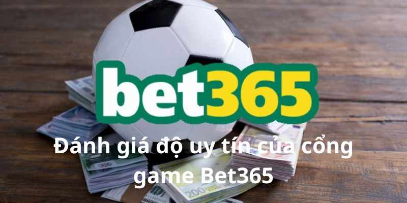 Đánh giá độ uy tín của cổng game Bet365