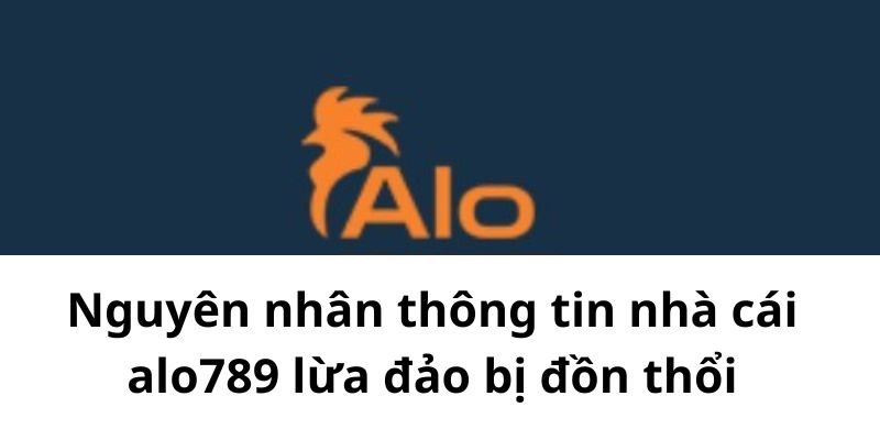 Nguyên nhân thông tin nhà cái alo789 lừa đảo bị đồn thổi