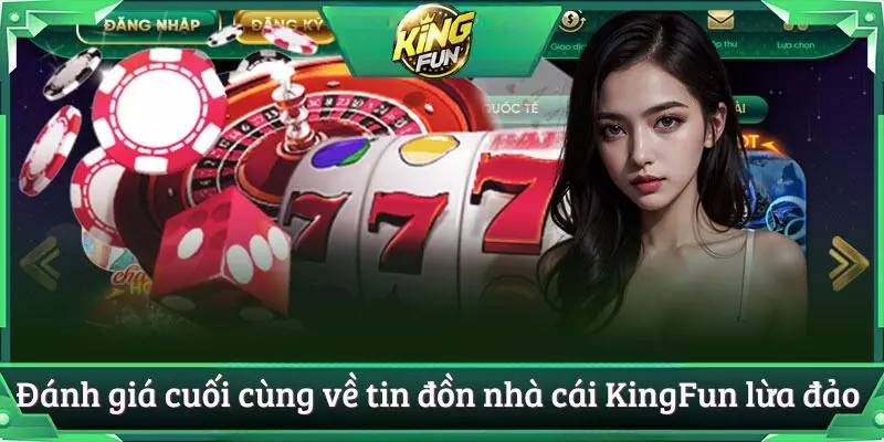 Đánh giá cuối cùng về tin đồn nhà cái KingFun lừa đảo