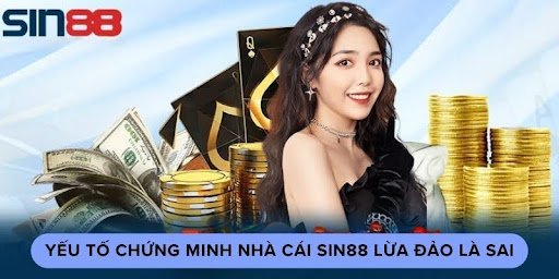 Yếu tố chứng minh nhà cái sin88 lừa đảo là sai