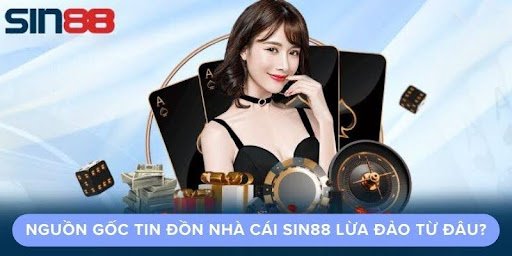 Nguồn gốc tin đồn nhà cái sin88 lừa đảo từ đâu?