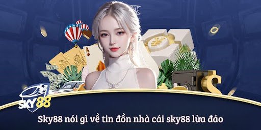 Sky88 nói gì về tin đồn nhà cái sky88 lừa đảo