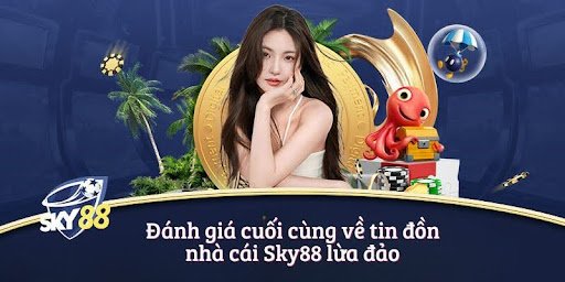 Đánh giá cuối cùng về tin đồn nhà cái Sky88 lừa đảo